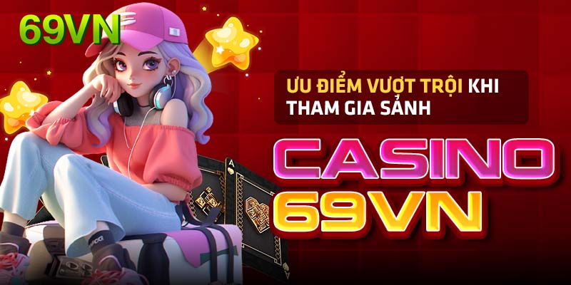 Ưu điểm về sảnh casino 69VN