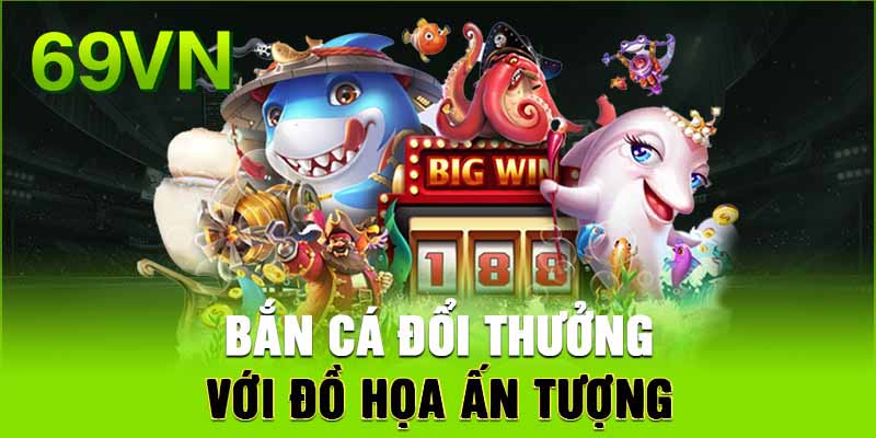 Giới thiệu bắn cá đổi thưởng tại 69VN