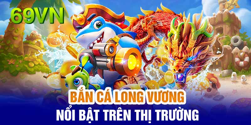 Giới thiệu về bắn cá long vương